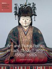 Art and Palace Politics in Early Modern Japan, 1580s-1680s - Elizabeth Lillehoj (ISBN 9789004206120)
