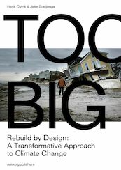 Too Big. Rebuild by Designs transformative response to climate change - Henk Ovink, Jelte Boeijenga (ISBN 9789462083318)