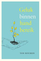 Geluk binnen handbereik - Ton Roumen (ISBN 9789089720917)