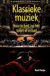 Klassieke muziek voor in bed, op het toilet of in bad - Roel Tanja (ISBN 9789045317021)