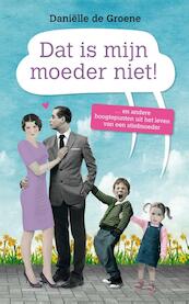 Dat is mijn moeder niet - Danielle de Groene (ISBN 9789044970463)