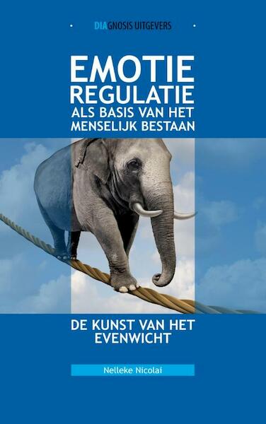 Emotieregulatie als basis van het menselijk bestaan - Nelleke Nicolai (ISBN 9789491969126)