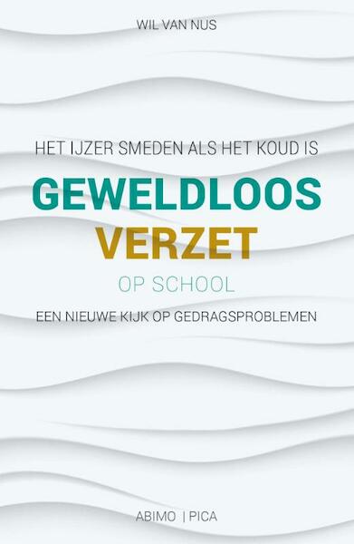 Het ijzer smeden als het koud is geweldloos verzet op school - Wil van Nus (ISBN 9789491806544)