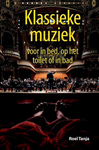 Klassieke muziek voor in bed, op het toilet of in bad - Roel Tanja (ISBN 9789045317021)