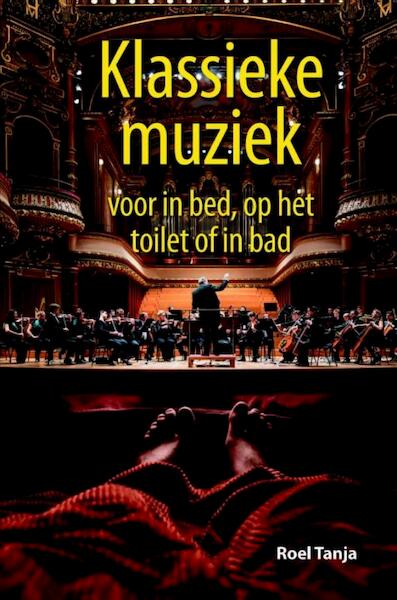 Klassieke muziek voor in bed, op het toilet of in bad - Roel Tanja (ISBN 9789045318363)