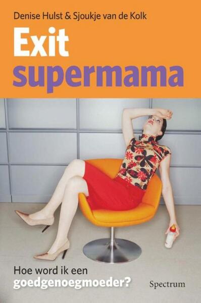Exit supermama - Denise Hulst, Sjoukje van de Kolk (ISBN 9789000319725)