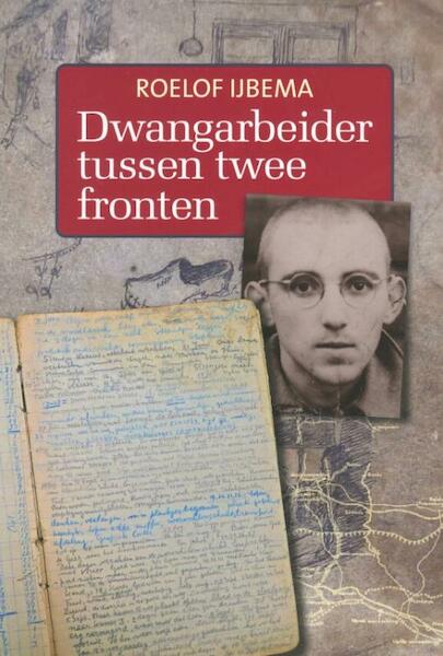 Dwangarbeider tussen twee fronten - Roelof IJbema (ISBN 9789033010781)