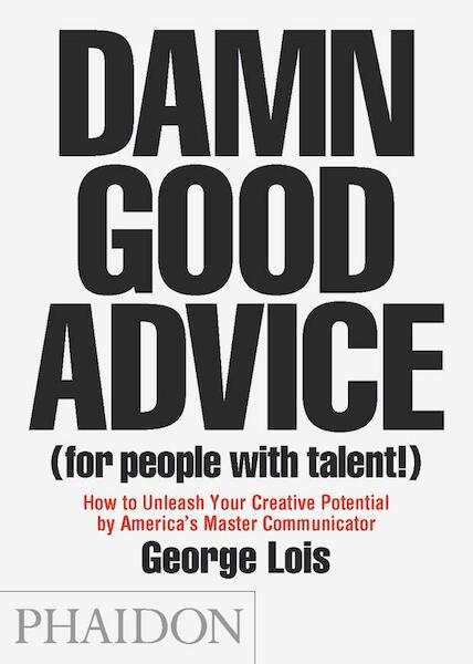 Damn Good Advice (For People With Talent!) - George Lois (ISBN 9780714863481)