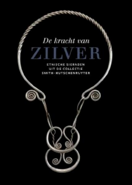 De Kracht van Zilver. Etnische sieraden uit de collectie Smith-Hutschenruyter - Luitgard Mols (ISBN 9789061539650)