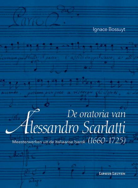 De oratoria van Alessandro Scarlatti (1660–1725) - Ignace Bossuyt (ISBN 9789462700390)