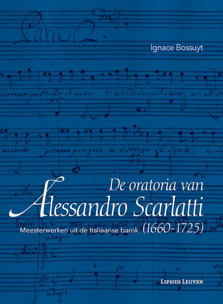 De oratoria van Alessandro Scarlatti (16601725) - Ignace Bossuyt (ISBN 9789461661838)