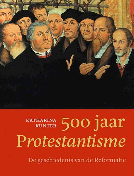 500 jaar Protestantisme - Katharina Kunter (ISBN 9789043526425)