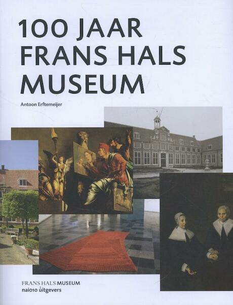 100 jaar Frans Hals museum - Antoon Erftemeijer (ISBN 9789462080379)