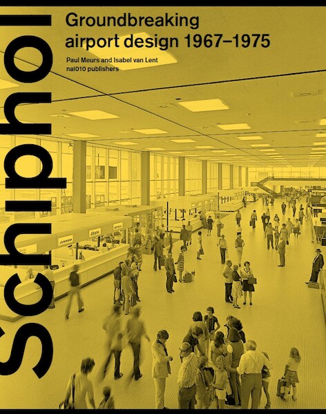 Schiphol Groundbreaking airport design 1967-1975 - Paul Meurs, Isabel van Lent (ISBN 9789462085688)