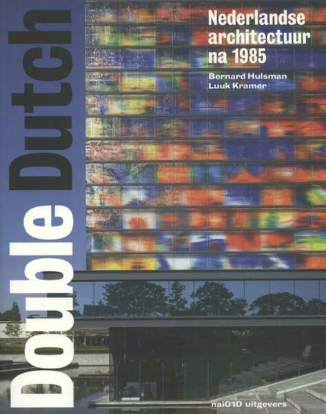 Double Dutch. Nederlandse architectuur na 1985 - Bernard Hulsman (ISBN 9789462080898)