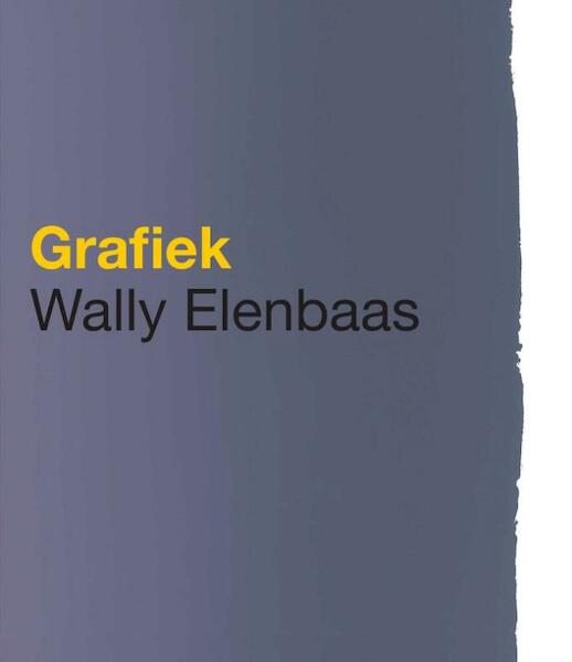 Wally Elenbaas grafiek - J.C. Ebbinge Wubben, Maartje de Haan, Alfred Kossmann, Dingenus van de Vrie, Hans Walgenbach (ISBN 9789072247568)