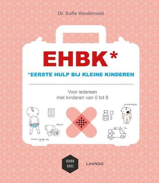 EHBK* (*Eerste Hulp Bij Kleine Kinderen) - Sofie Vanderoost (ISBN 9789401436366)
