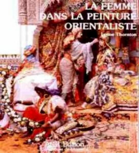 La Femme dans la Peinture Orientaliste les orientalistes Volume 3 - Lynne Thornton (ISBN 9782867700118)